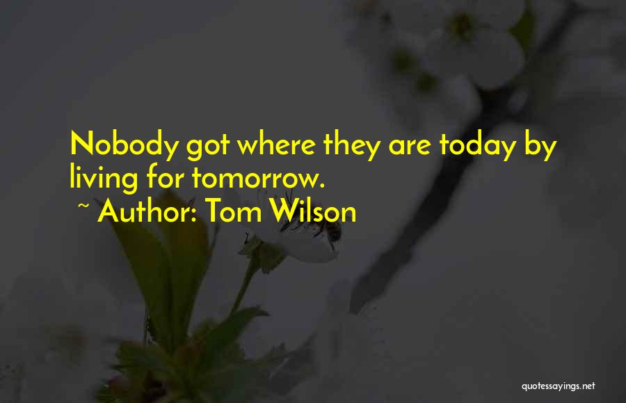 Life Today Tomorrow Quotes By Tom Wilson