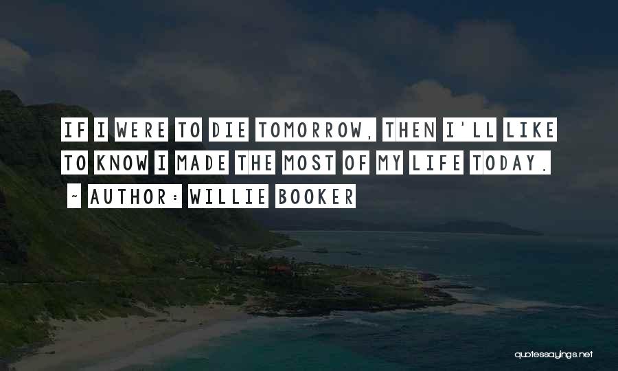 Life Today Tomorrow Quotes By Willie Booker