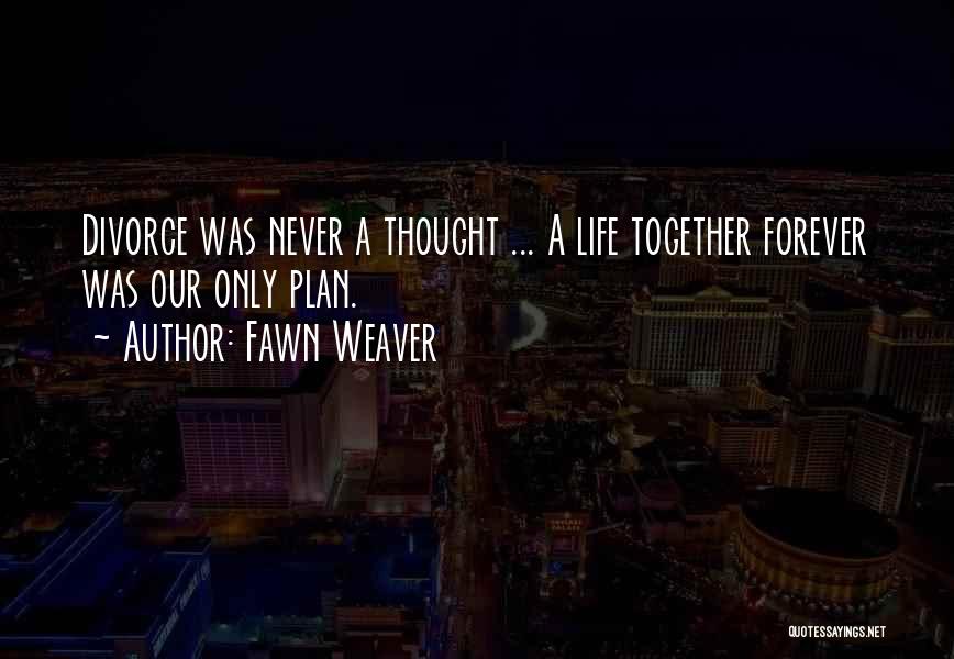 Life Together Forever Quotes By Fawn Weaver