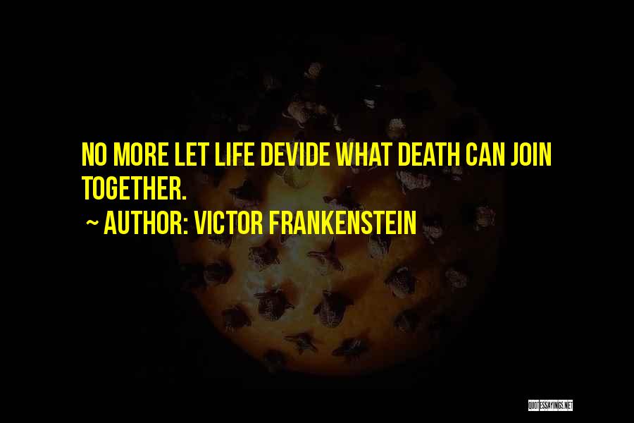 Life Together Quotes By Victor Frankenstein