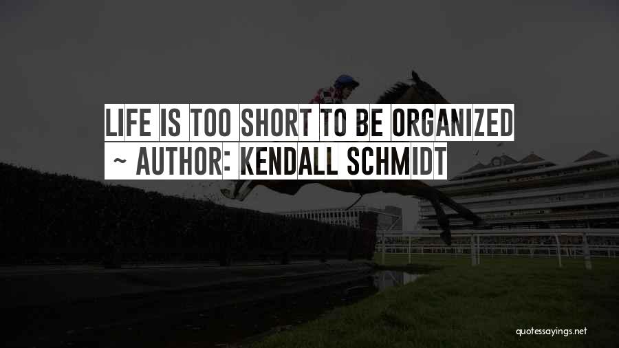 Life Too Short Quotes By Kendall Schmidt