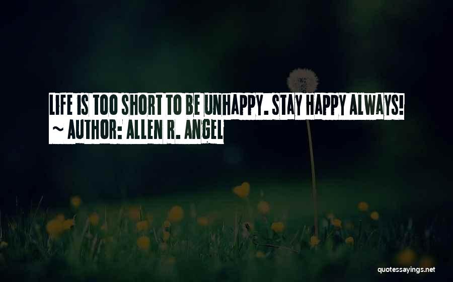 Life Too Short To Be Unhappy Quotes By Allen R. Angel