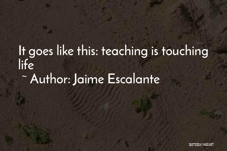 Life Touching Quotes By Jaime Escalante