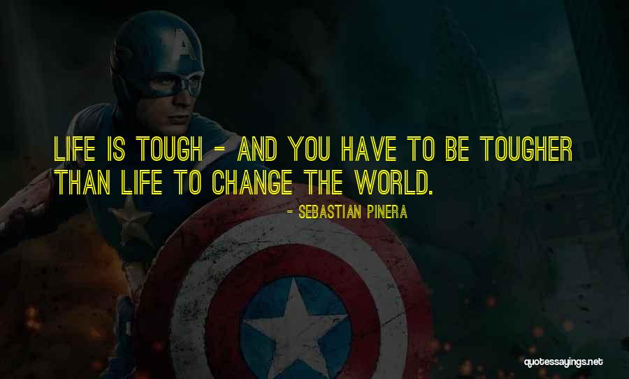 Life Tough Quotes By Sebastian Pinera