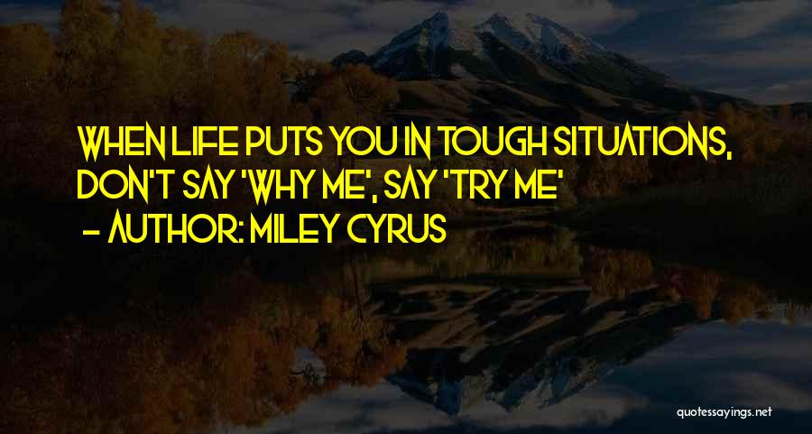 Life Tough Situations Quotes By Miley Cyrus