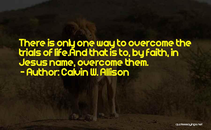 Life Trials Quotes By Calvin W. Allison