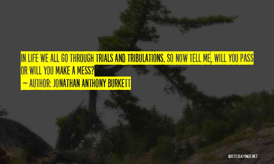 Life Trials Tribulations Quotes By Jonathan Anthony Burkett Life Trials Tribulations Quotes By Jonathan Anthony Burkett