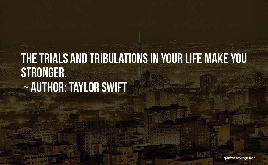 Life Trials Tribulations Quotes By Taylor Swift