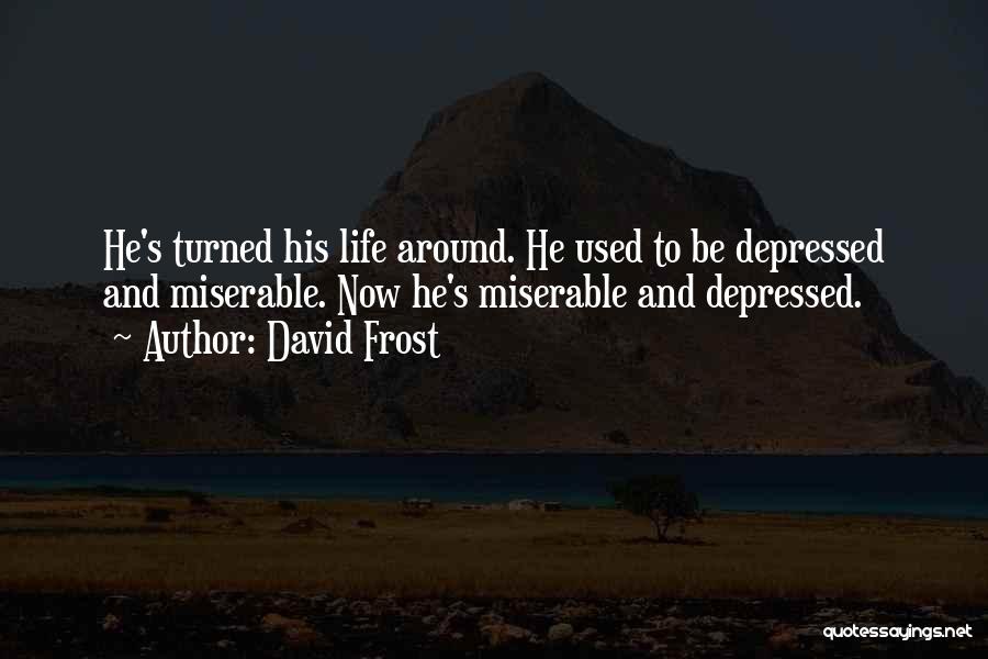 Life Turned Around Quotes By David Frost