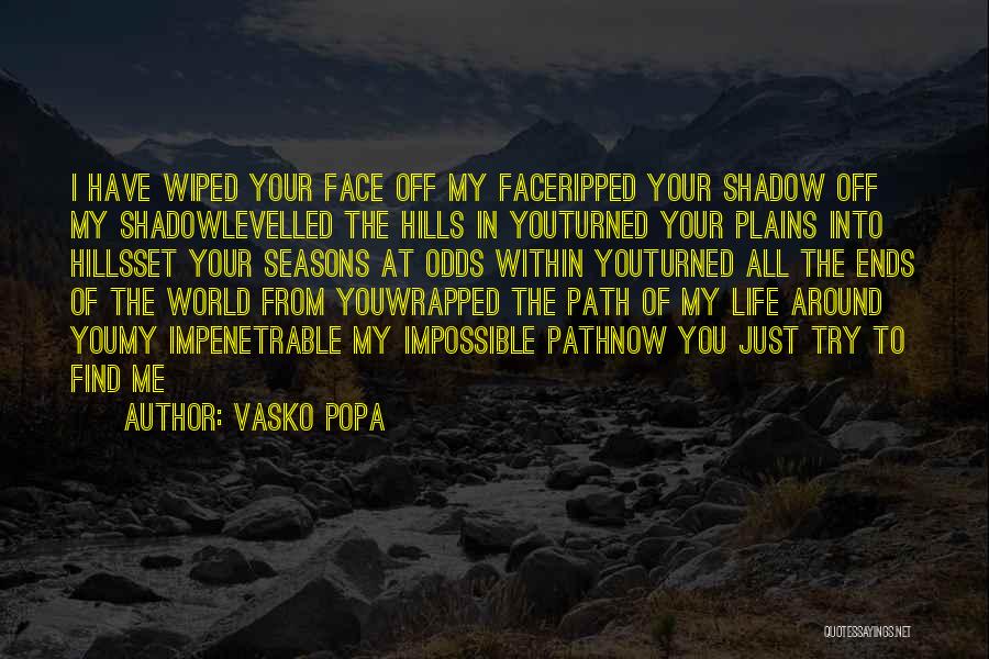 Life Turned Around Quotes By Vasko Popa