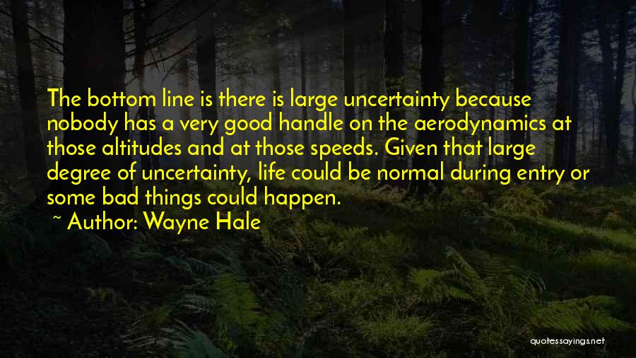 Life Uncertainty Quotes By Wayne Hale