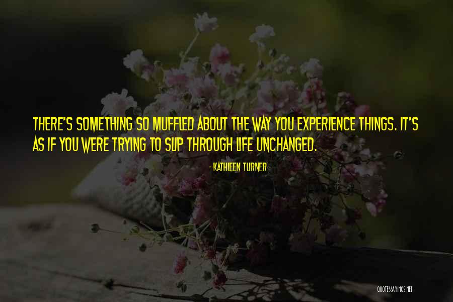 Life Unchanged Quotes By Kathleen Turner Life Unchanged Quotes By Kathleen Turner