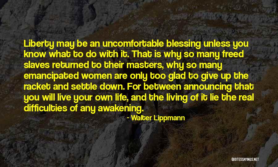 Life Uncomfortable Quotes By Walter Lippmann