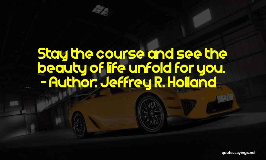 Life Unfold Quotes By Jeffrey R. Holland