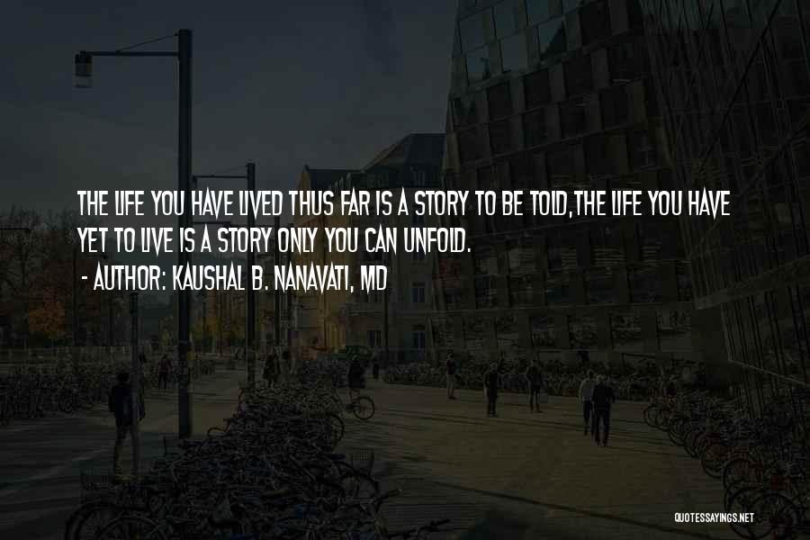 Life Unfold Quotes By Kaushal B. Nanavati, MD