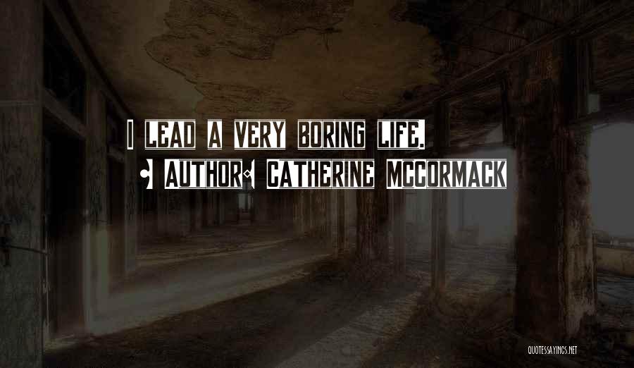 Life Very Boring Quotes By Catherine McCormack