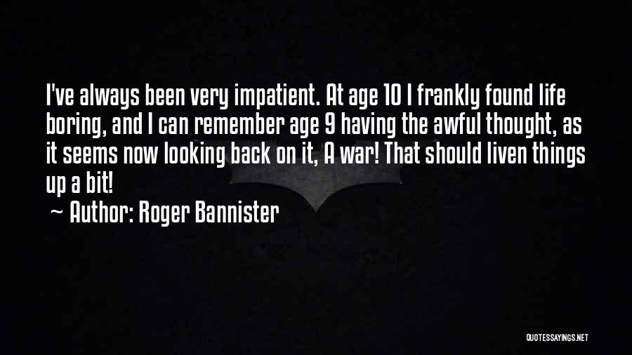 Life Very Boring Quotes By Roger Bannister