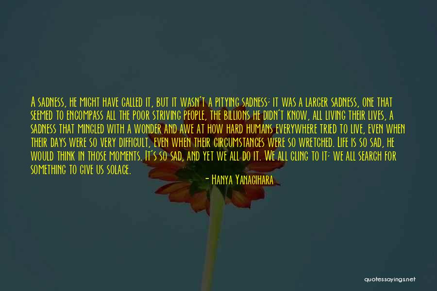Life Very Sad Quotes By Hanya Yanagihara Life Very Sad Quotes By Hanya Yanagihara