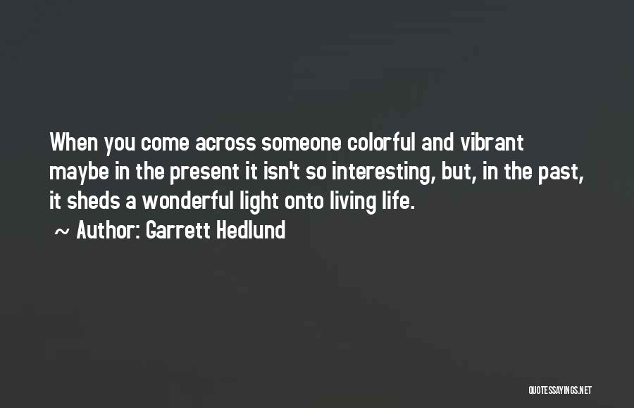 Life Vibrant Quotes By Garrett Hedlund