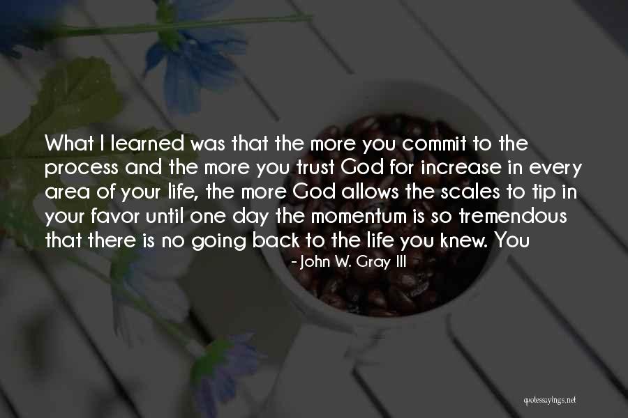 Life W/ God Quotes By John W. Gray III Life W/ God Quotes By John W. Gray III