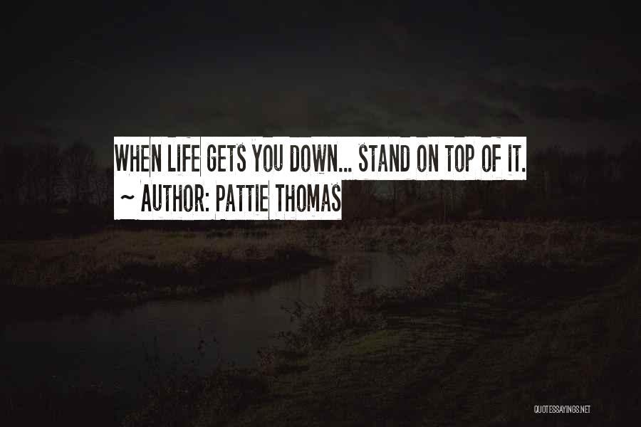 Life When It Gets You Down Quotes By Pattie Thomas