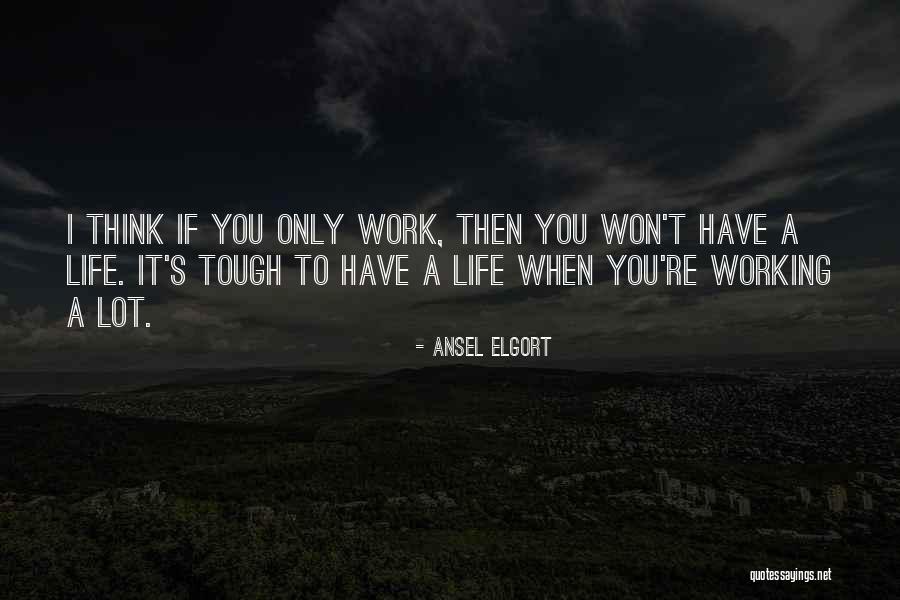 Life When It's Tough Quotes By Ansel Elgort