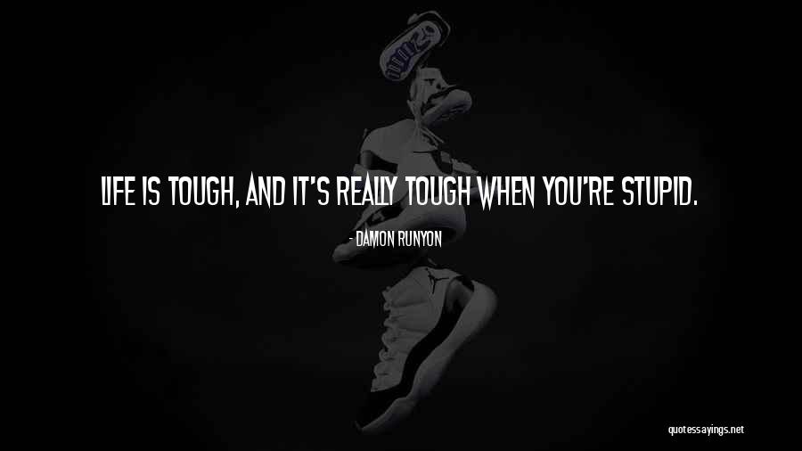 Life When It's Tough Quotes By Damon Runyon