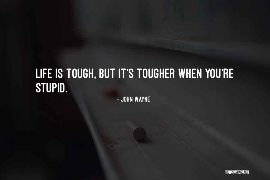 Life When It's Tough Quotes By John Wayne