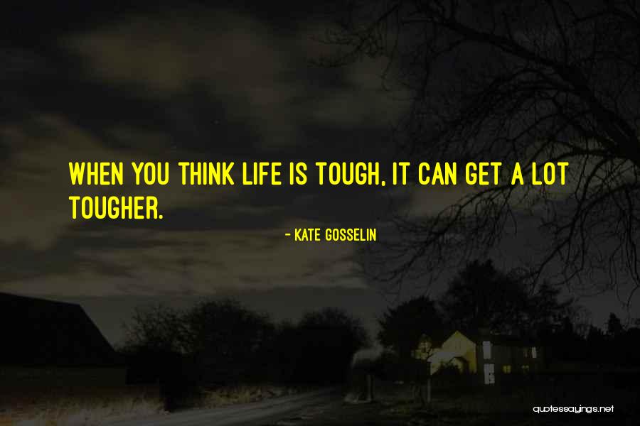 Life When It's Tough Quotes By Kate Gosselin