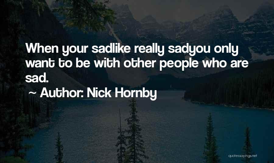 Life When Your Sad Quotes By Nick Hornby