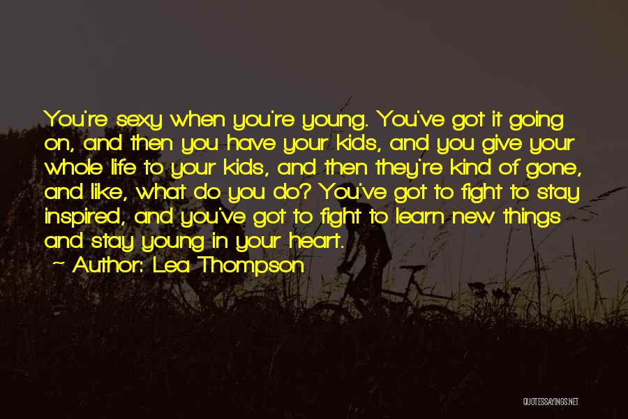 Life When You're Young Quotes By Lea Thompson