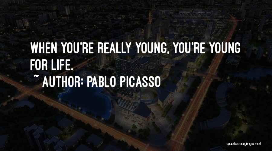 Life When You're Young Quotes By Pablo Picasso