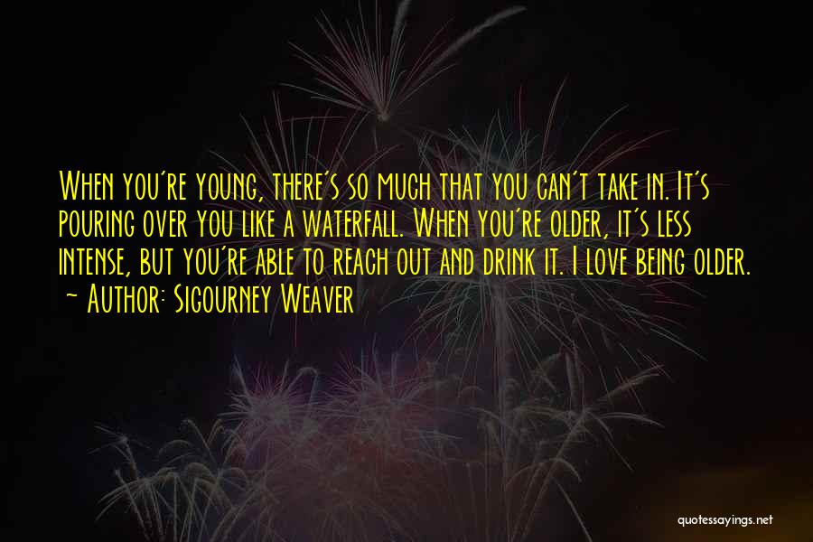 Life When You're Young Quotes By Sigourney Weaver