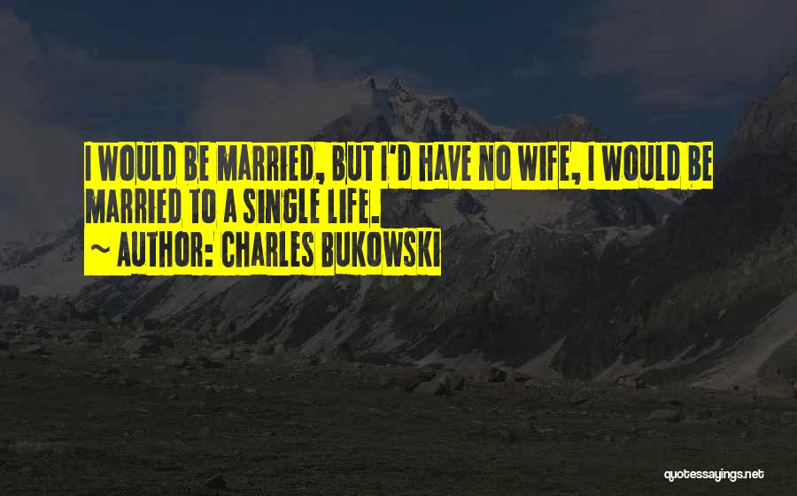 Life Wife Quotes By Charles Bukowski