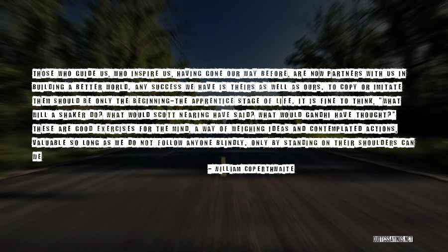 Life Will Be Good Quotes By William Coperthwaite Life Will Be Good Quotes By William Coperthwaite