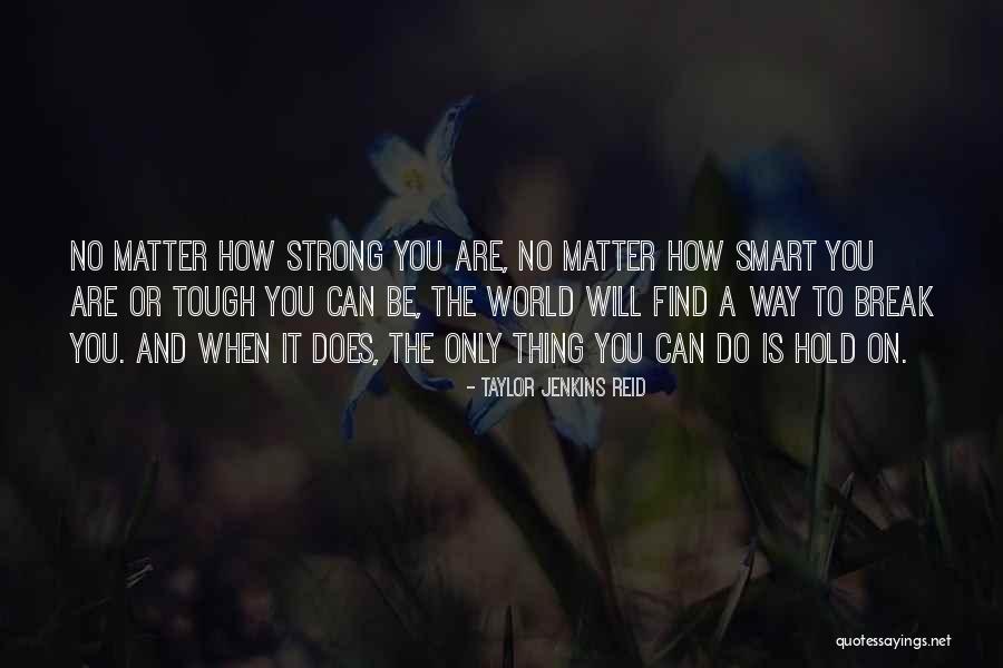 Life Will Break You Quotes By Taylor Jenkins Reid Life Will Break You Quotes By Taylor Jenkins Reid