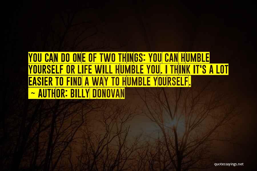Life Will Humble You Quotes By Billy Donovan