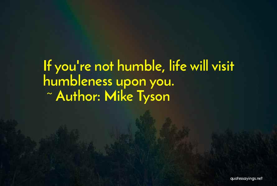 Life Will Humble You Quotes By Mike Tyson