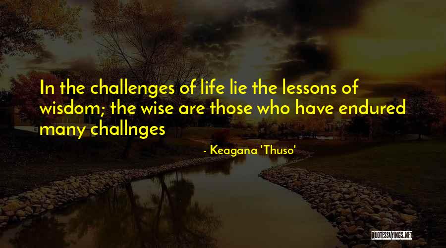 Life Wisdom Lessons Wise Quotes By Keagana 'Thuso' Life Wisdom Lessons Wise Quotes By Keagana 'Thuso'
