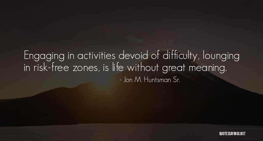 Life Without Challenges Quotes By Jon M. Huntsman Sr. Life Without Challenges Quotes By Jon M. Huntsman Sr.