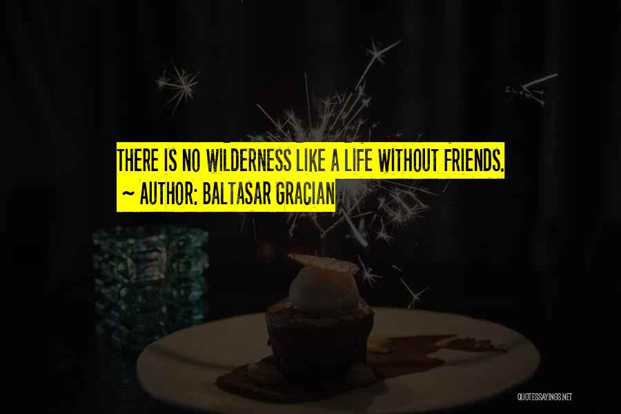 Life Without Friends Is Like Quotes By Baltasar Gracian