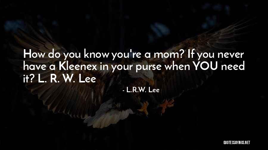 Life Without Mom Quotes By L.R.W. Lee Life Without Mom Quotes By L.R.W. Lee