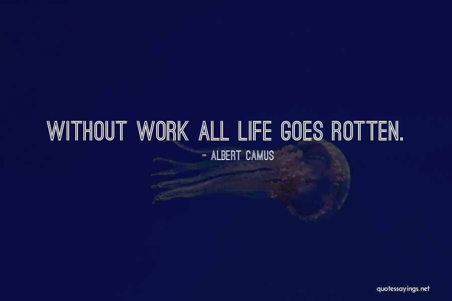 Life Without Work Quotes By Albert Camus Life Without Work Quotes By Albert Camus