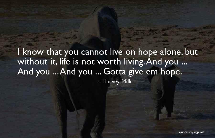 Life Without You Is Not Worth Living Quotes By Harvey Milk