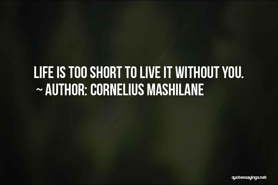 Life Without You Short Quotes By Cornelius Mashilane