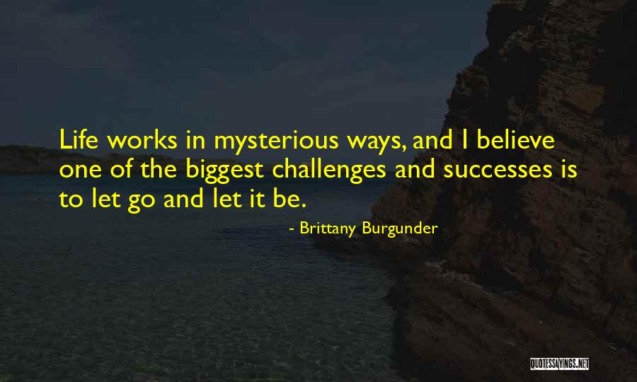Life Works Mysterious Ways Quotes By Brittany Burgunder Life Works Mysterious Ways Quotes By Brittany Burgunder