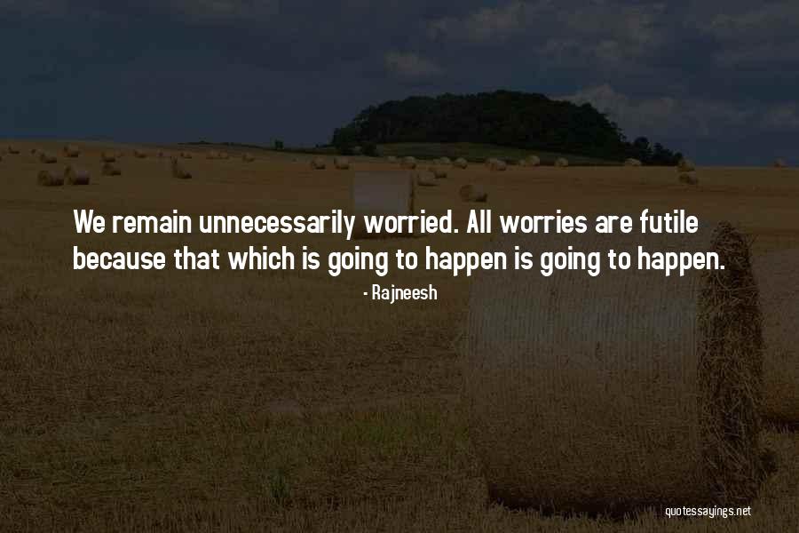 Life Worries Quotes By Rajneesh Life Worries Quotes By Rajneesh
