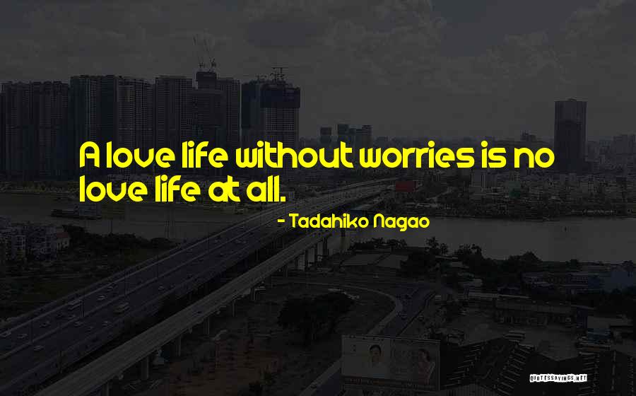 Life Worries Quotes By Tadahiko Nagao Life Worries Quotes By Tadahiko Nagao
