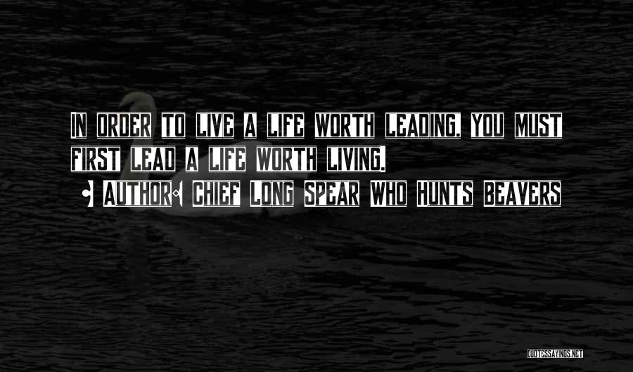 Life Worth Living Quotes By Chief Long Spear Who Hunts Beavers