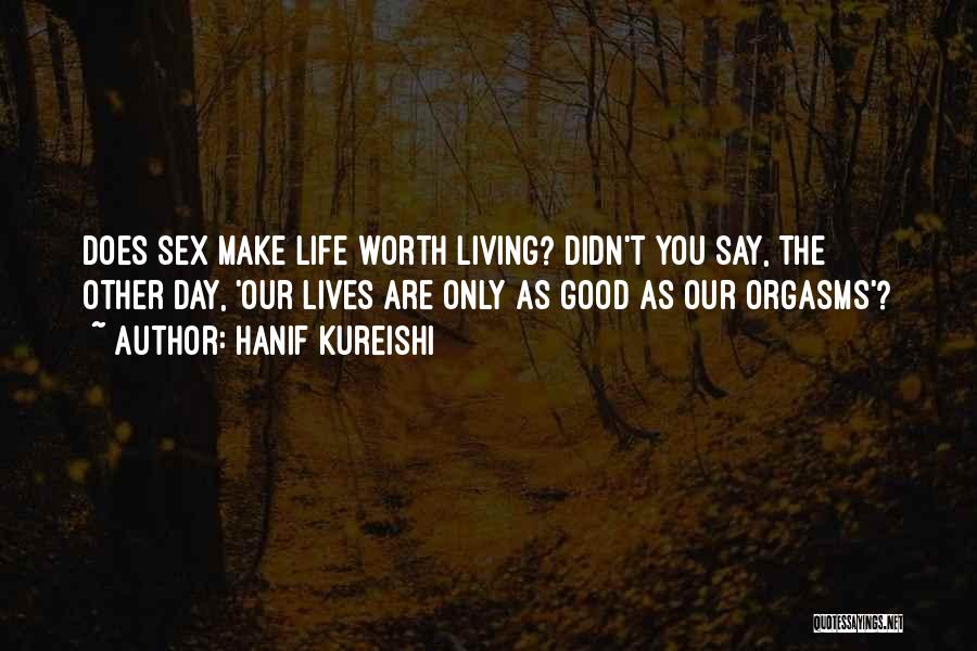 Life Worth Living Quotes By Hanif Kureishi